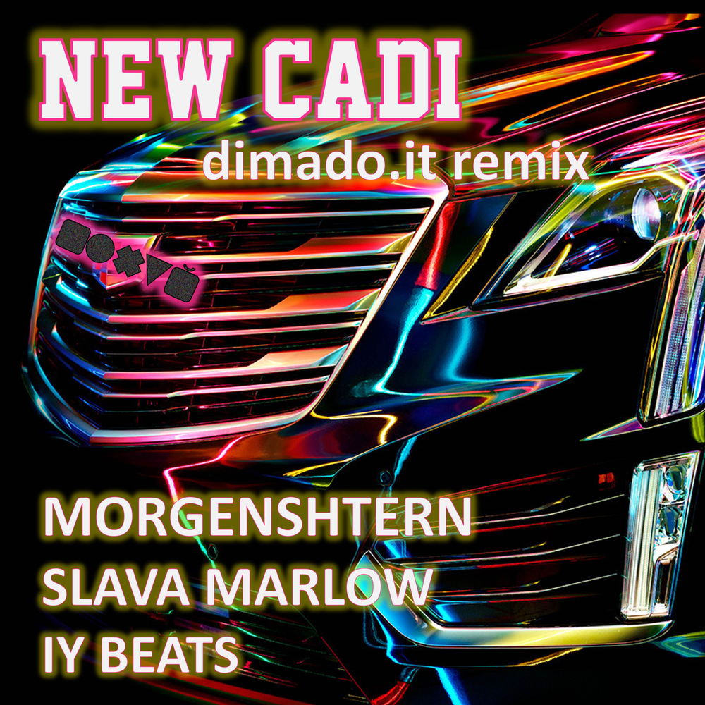 New Cadi - dimado.it, MORGENSHTERN, SLAVA MARLOW, IY BEATS